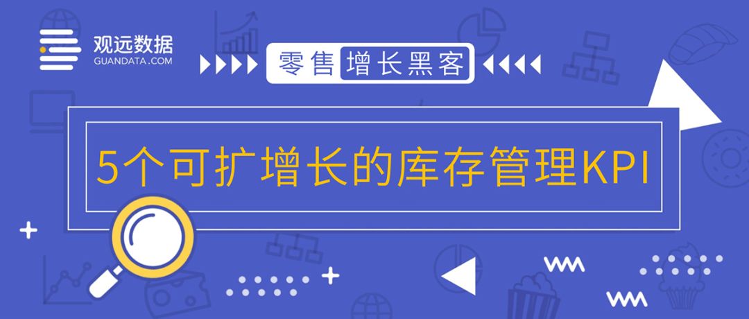 零售「增长黑客」：5个可扩增长的库存管理KPI
